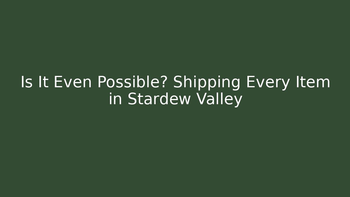 Is It Even Possible? Shipping Every Item in Stardew Valley