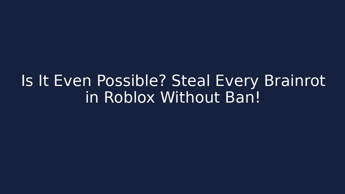 Is It Even Possible? Steal Every Brainrot in Roblox Without Ban!