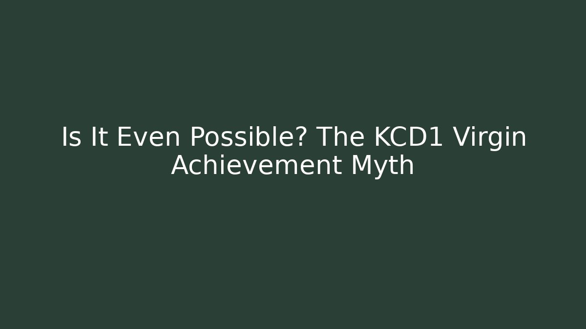 Is It Even Possible? The KCD1 Virgin Achievement Myth