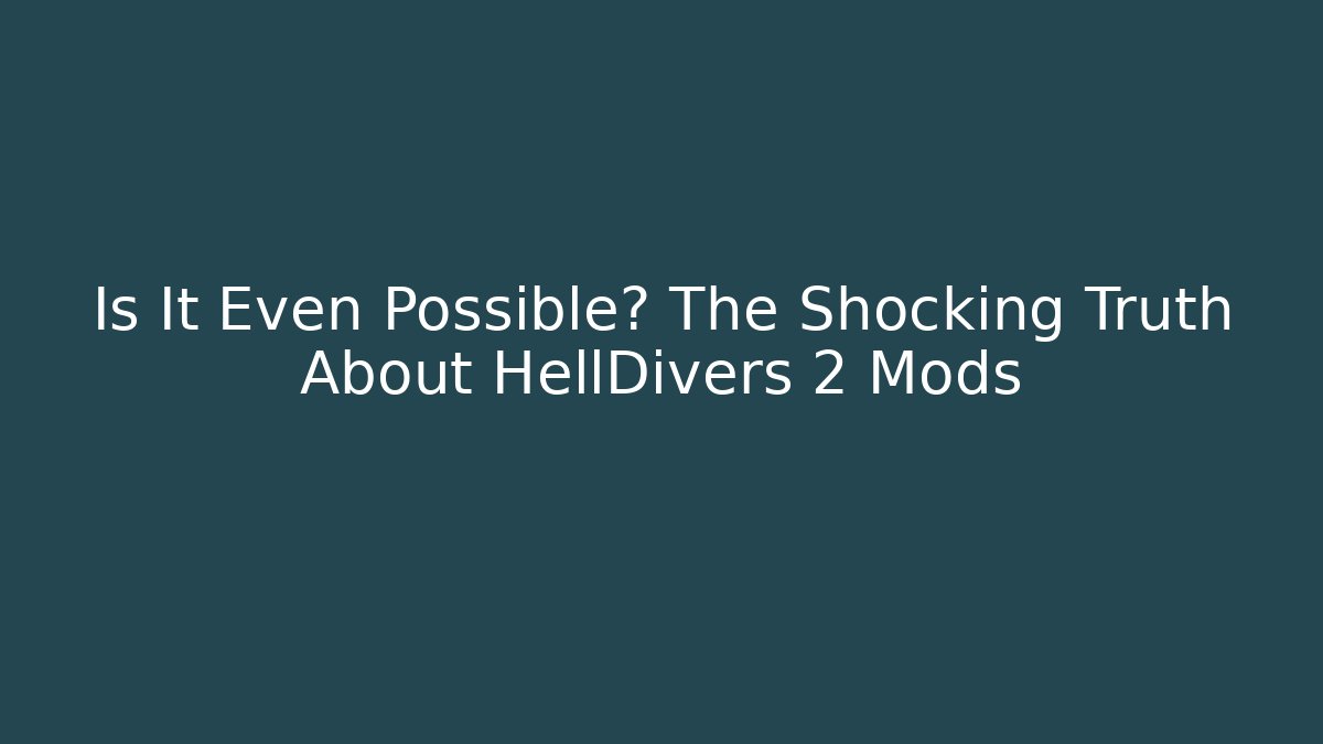 Is It Even Possible? The Shocking Truth About HellDivers 2 Mods
