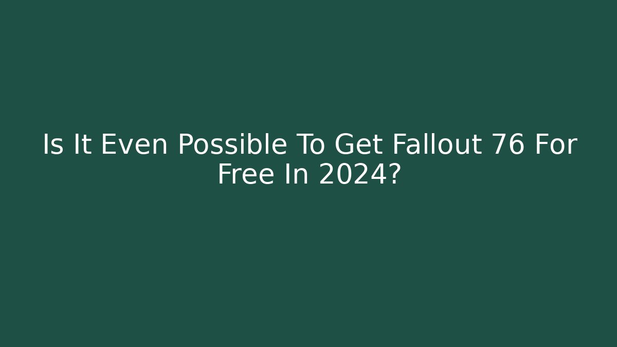 Is It Even Possible To Get Fallout 76 For Free In 2024?