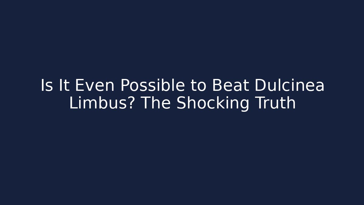 Is It Even Possible to Beat Dulcinea Limbus? The Shocking Truth
