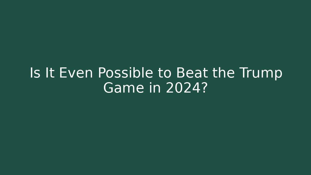 Is It Even Possible to Beat the Trump Game in 2024?