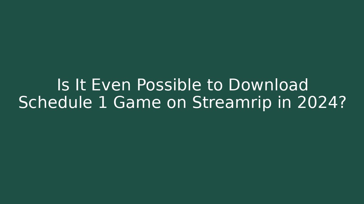 Is It Even Possible to Download Schedule 1 Game on Streamrip in 2024?