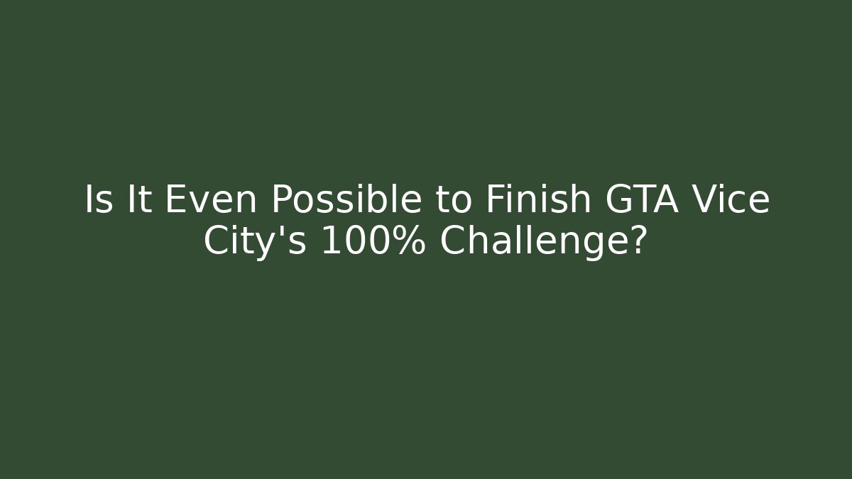 Is It Even Possible to Finish GTA Vice City's 100% Challenge?