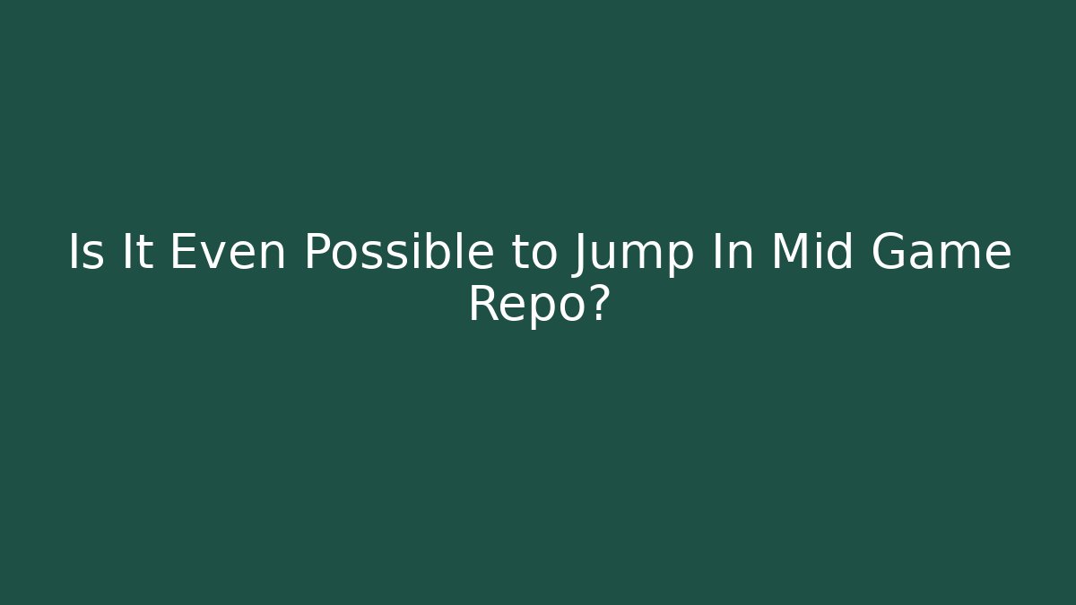 Is It Even Possible to Jump In Mid Game Repo?