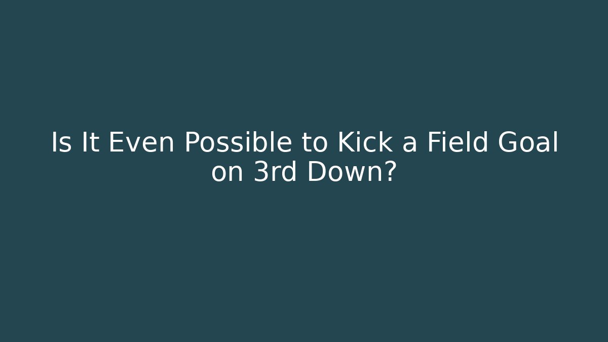 Is It Even Possible to Kick a Field Goal on 3rd Down? - Critter Realm