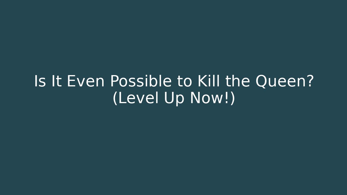 Is It Even Possible to Kill the Queen? (Level Up Now!)