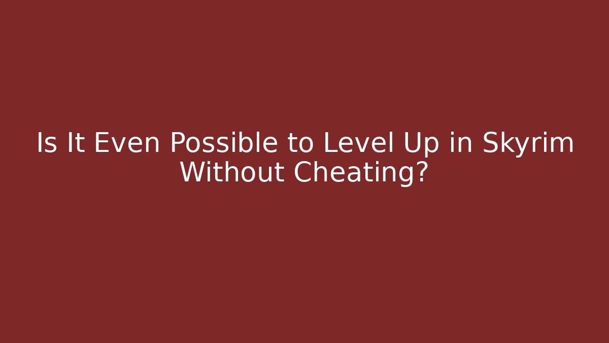 Is It Even Possible to Level Up in Skyrim Without Cheating? - Critter Realm