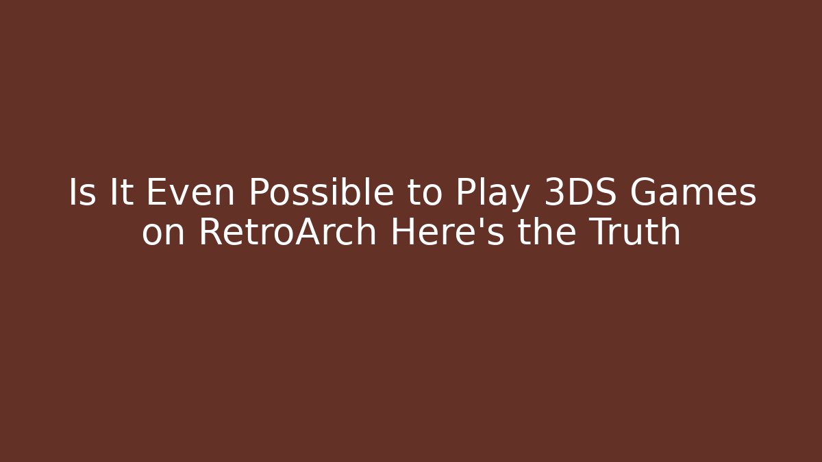 Is It Even Possible to Play 3DS Games on RetroArch Here’s the Truth