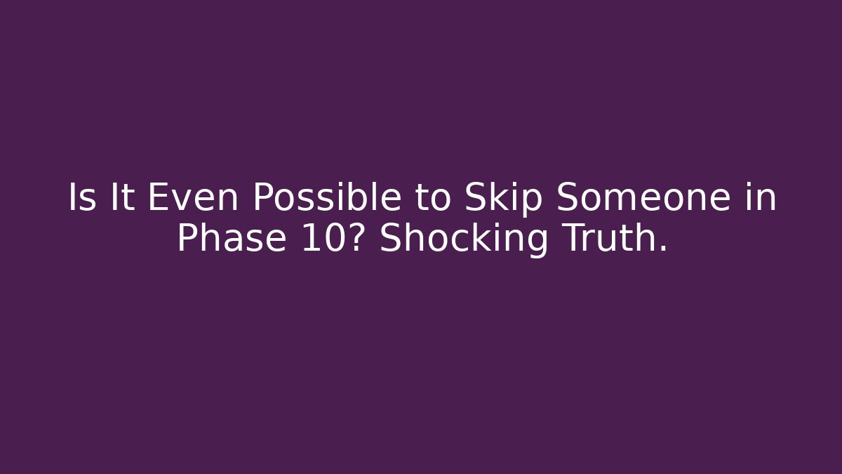 Is It Even Possible to Skip Someone in Phase 10? Shocking Truth.