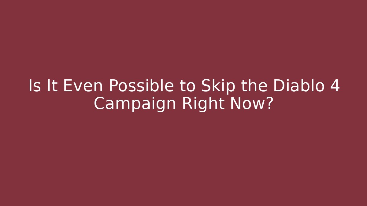 Is It Even Possible to Skip the Diablo 4 Campaign Right Now?