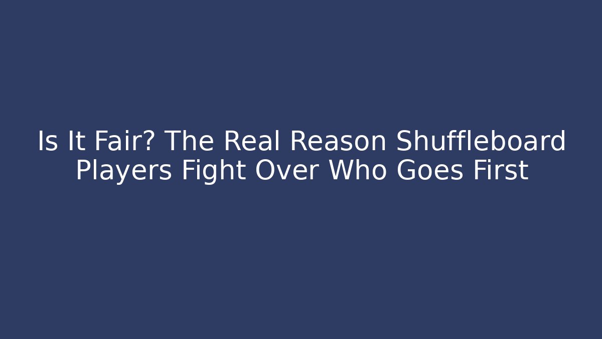 Is It Fair? The Real Reason Shuffleboard Players Fight Over Who Goes First