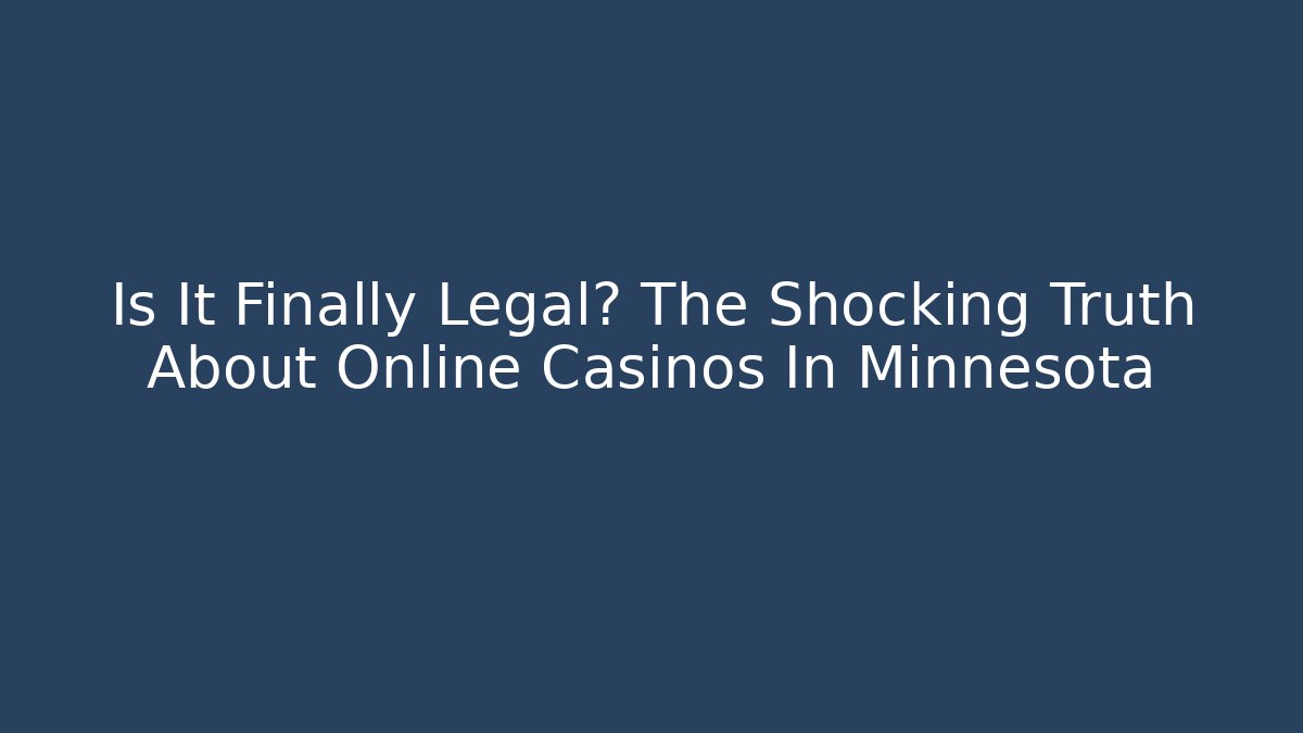 Is It Finally Legal? The Shocking Truth About Online Casinos In Minnesota