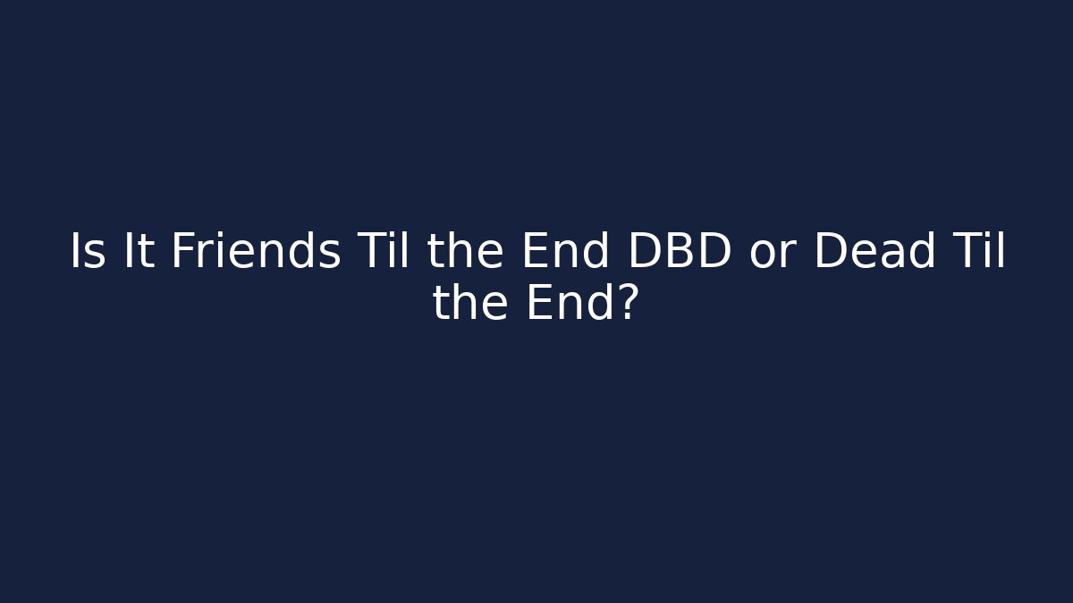 Is It Friends Til the End DBD or Dead Til the End? - Critter Realm