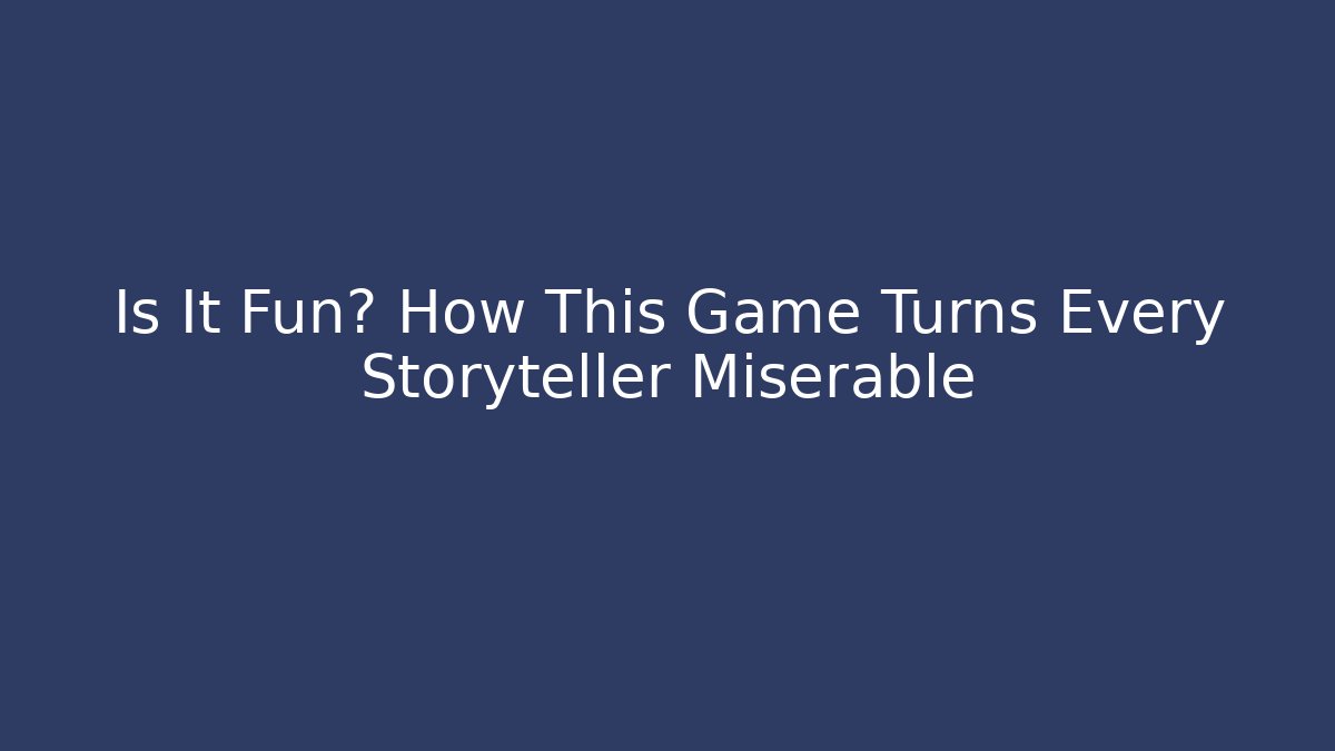 Is It Fun? How This Game Turns Every Storyteller Miserable - Critter Realm