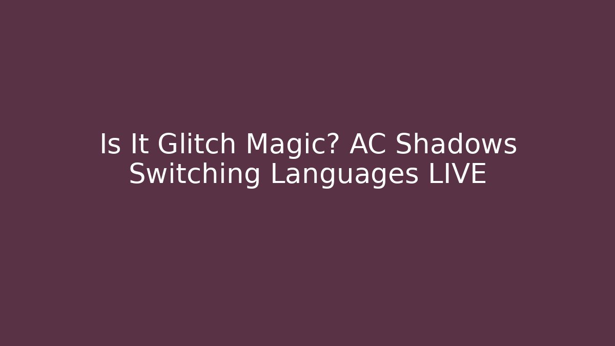 Is It Glitch Magic? AC Shadows Switching Languages LIVE - Critter Realm