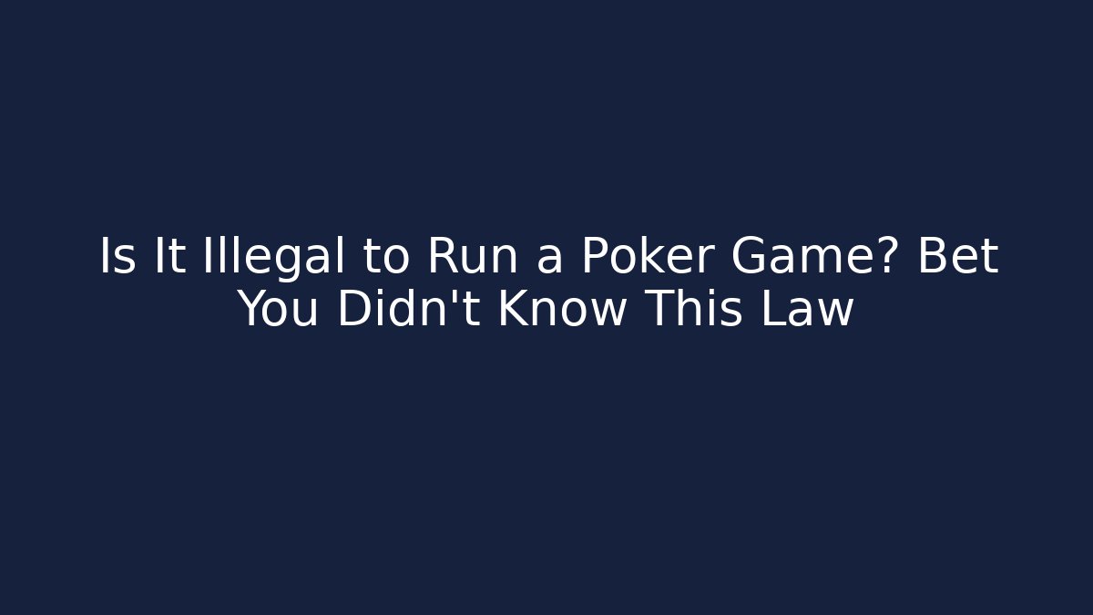 Is It Illegal to Run a Poker Game? Bet You Didn't Know This Law
