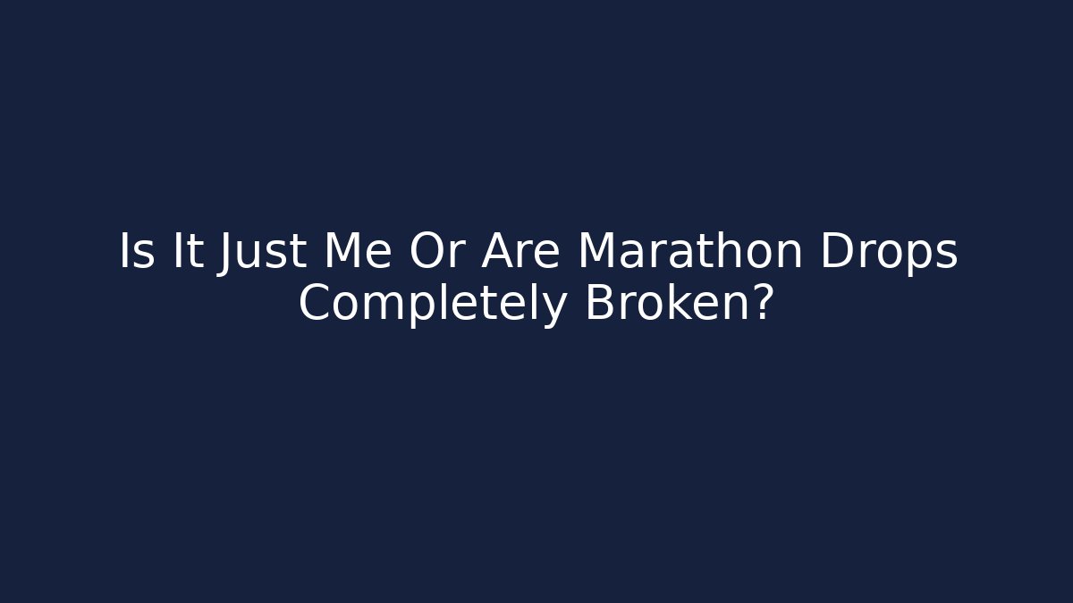 Is It Just Me Or Are Marathon Drops Completely Broken?