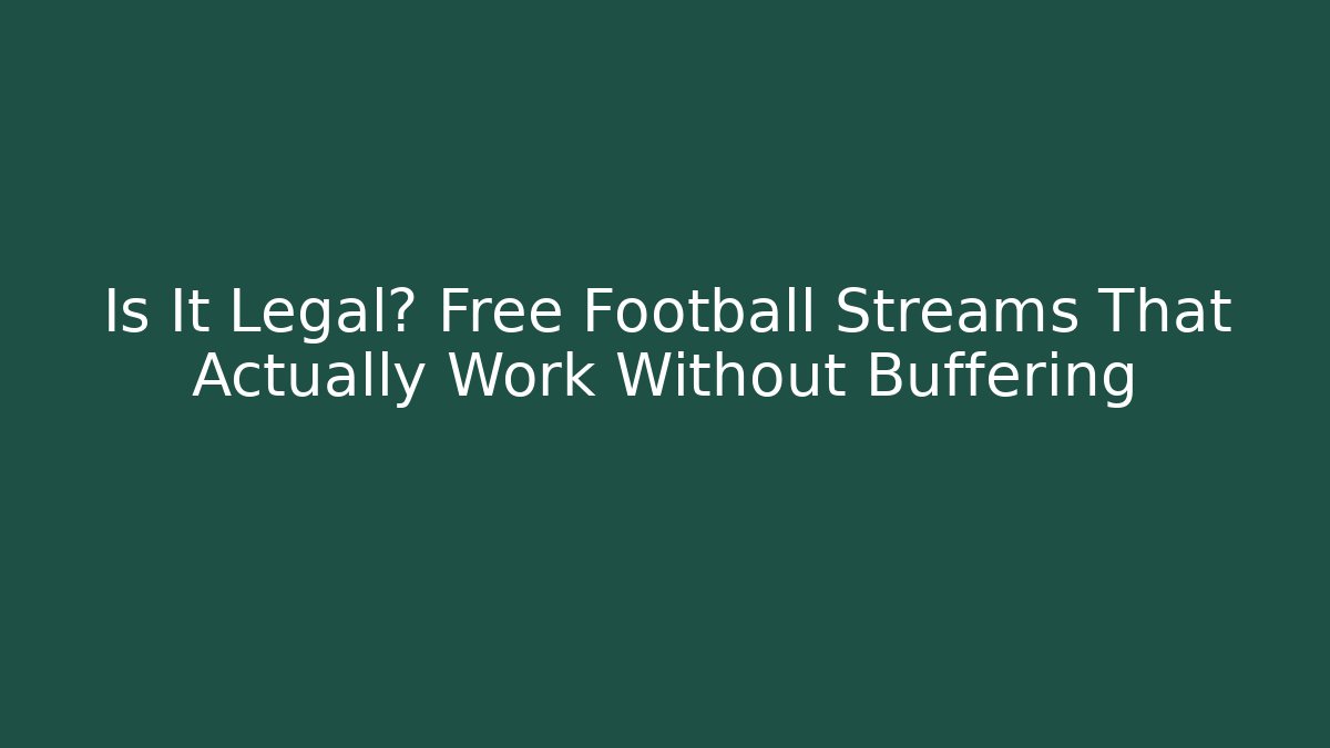 Is It Legal? Free Football Streams That Actually Work Without Buffering