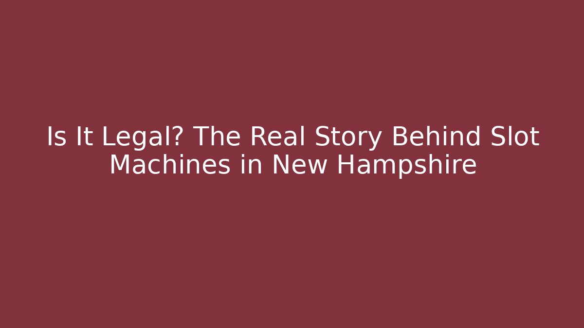 Is It Legal? The Real Story Behind Slot Machines in New Hampshire