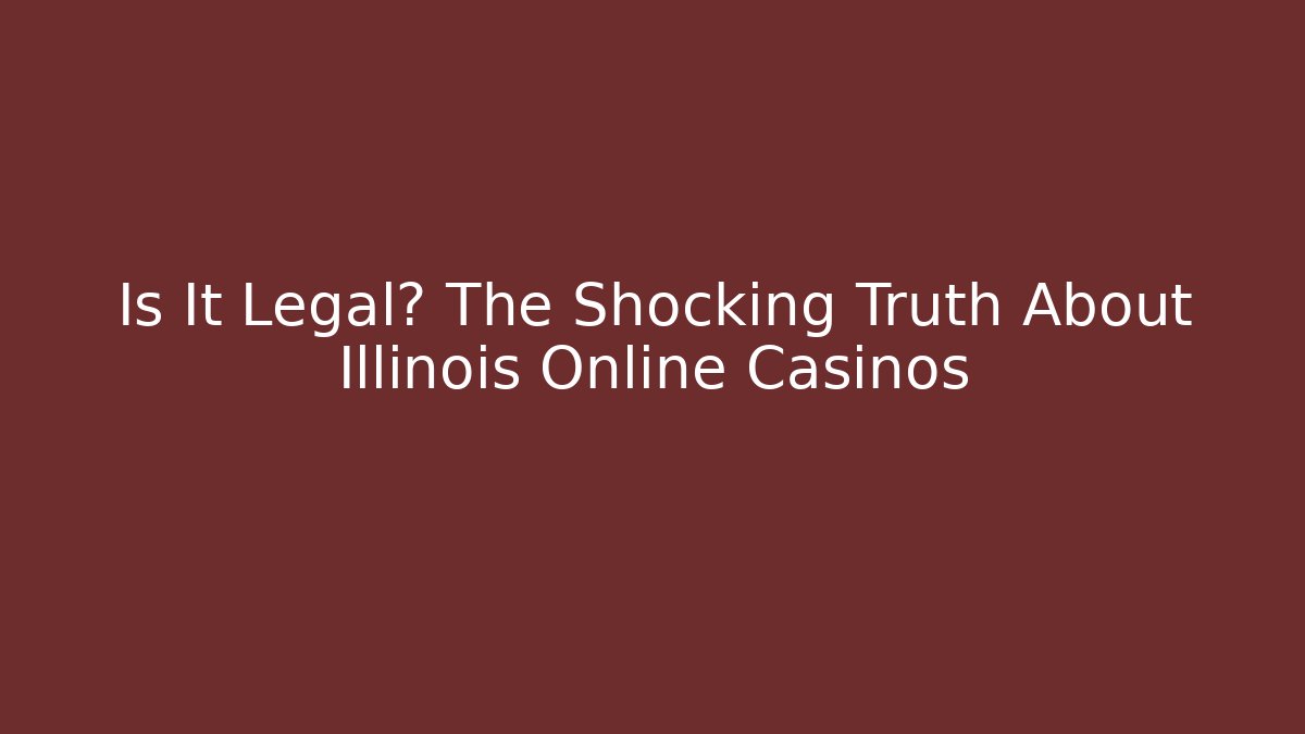 Is It Legal? The Shocking Truth About Illinois Online Casinos