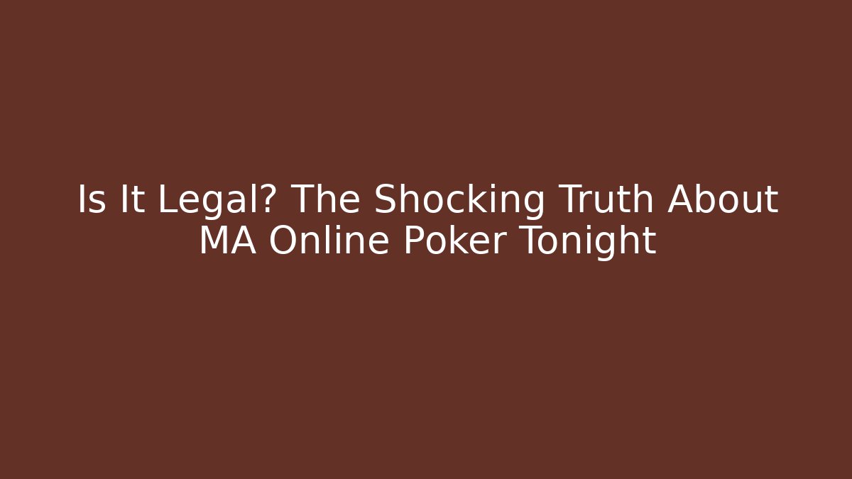 Is It Legal? The Shocking Truth About MA Online Poker Tonight