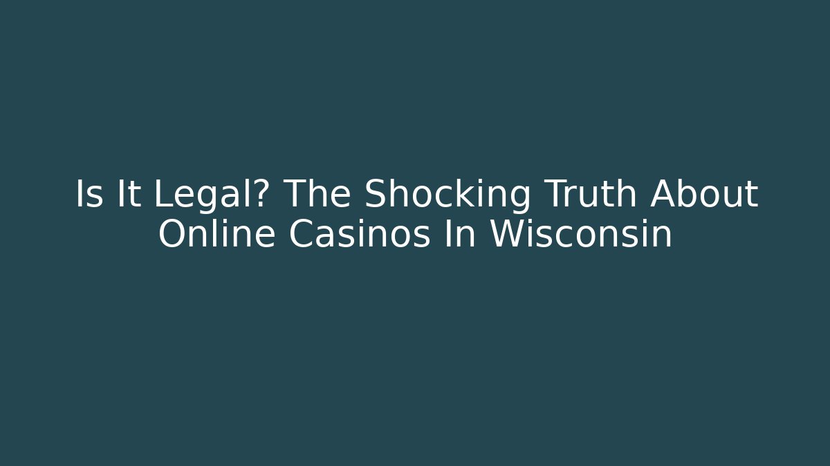 Is It Legal? The Shocking Truth About Online Casinos In Wisconsin