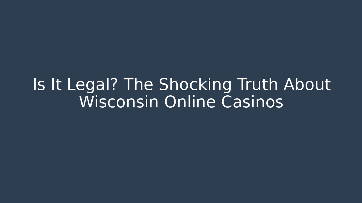 Is It Legal? The Shocking Truth About Wisconsin Online Casinos