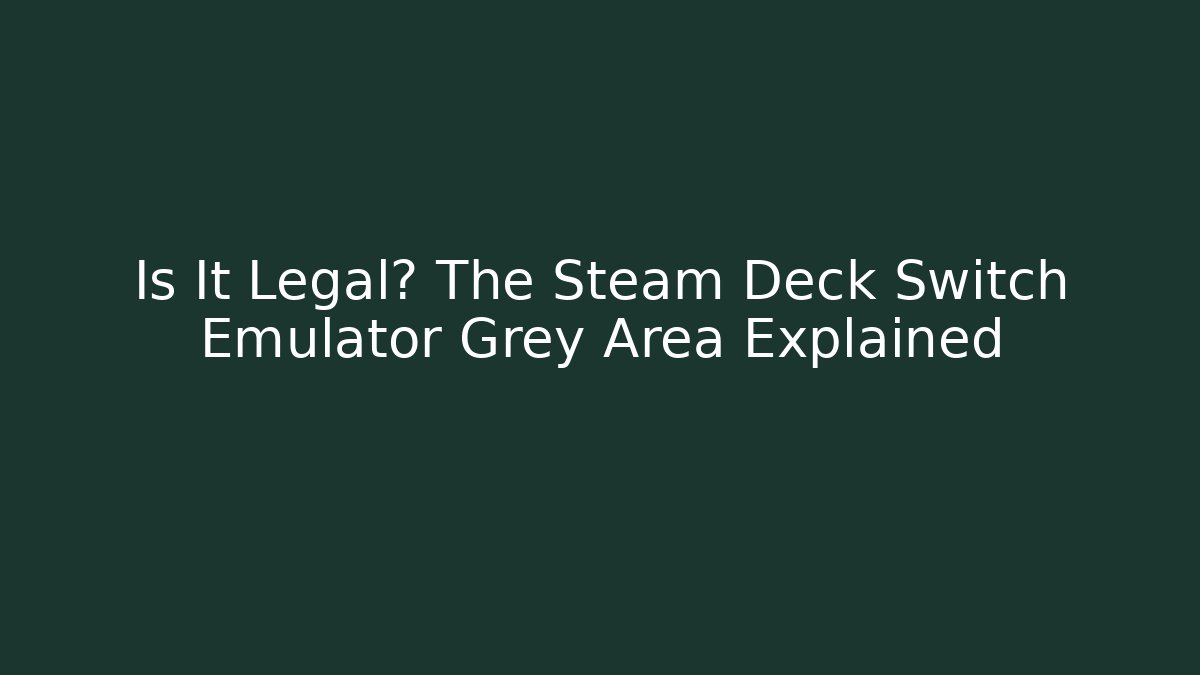 Is It Legal? The Steam Deck Switch Emulator Grey Area Explained
