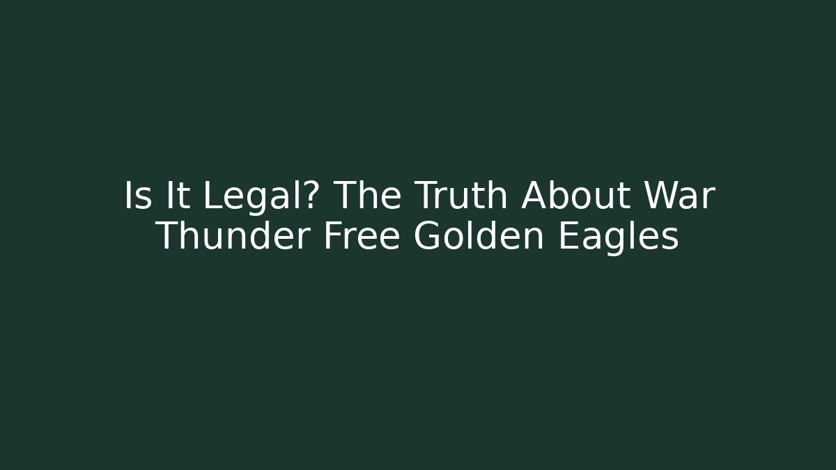 Is It Legal? The Truth About War Thunder Free Golden Eagles