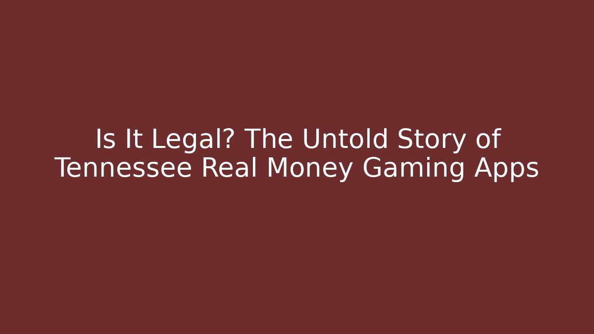 Is It Legal? The Untold Story of Tennessee Real Money Gaming Apps - Critter Realm