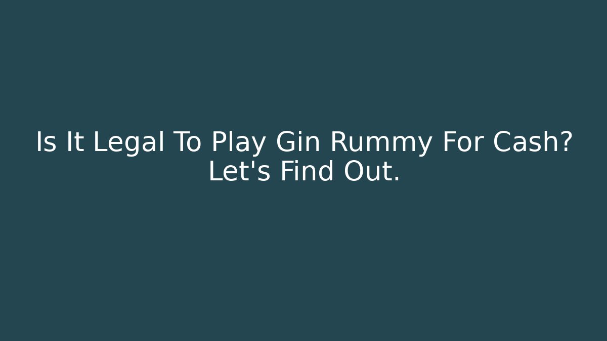 Is It Legal To Play Gin Rummy For Cash? Let's Find Out.