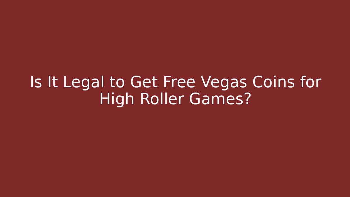 Is It Legal to Get Free Vegas Coins for High Roller Games?