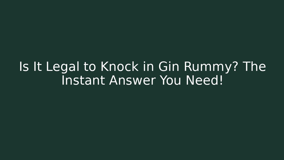 Is It Legal to Knock in Gin Rummy? The Instant Answer You Need! - Critter Realm