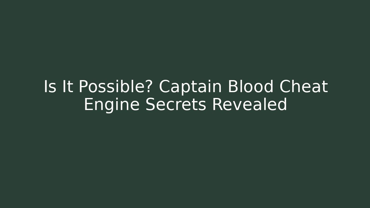 Is It Possible? Captain Blood Cheat Engine Secrets Revealed