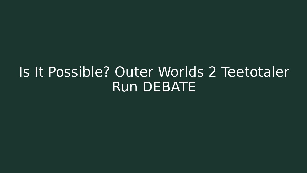 Is It Possible? Outer Worlds 2 Teetotaler Run DEBATE - Critter Realm