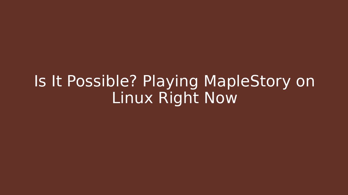 Is It Possible? Playing MapleStory on Linux Right Now - Critter Realm
