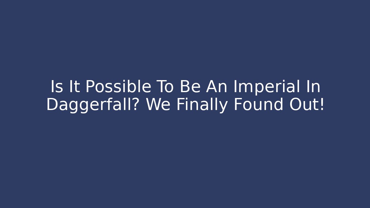 Is It Possible To Be An Imperial In Daggerfall? We Finally Found Out! - Critter Realm