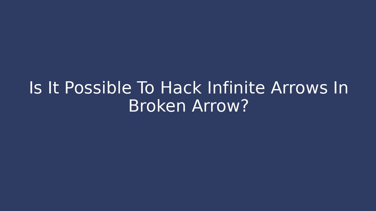 Is It Possible To Hack Infinite Arrows In Broken Arrow?