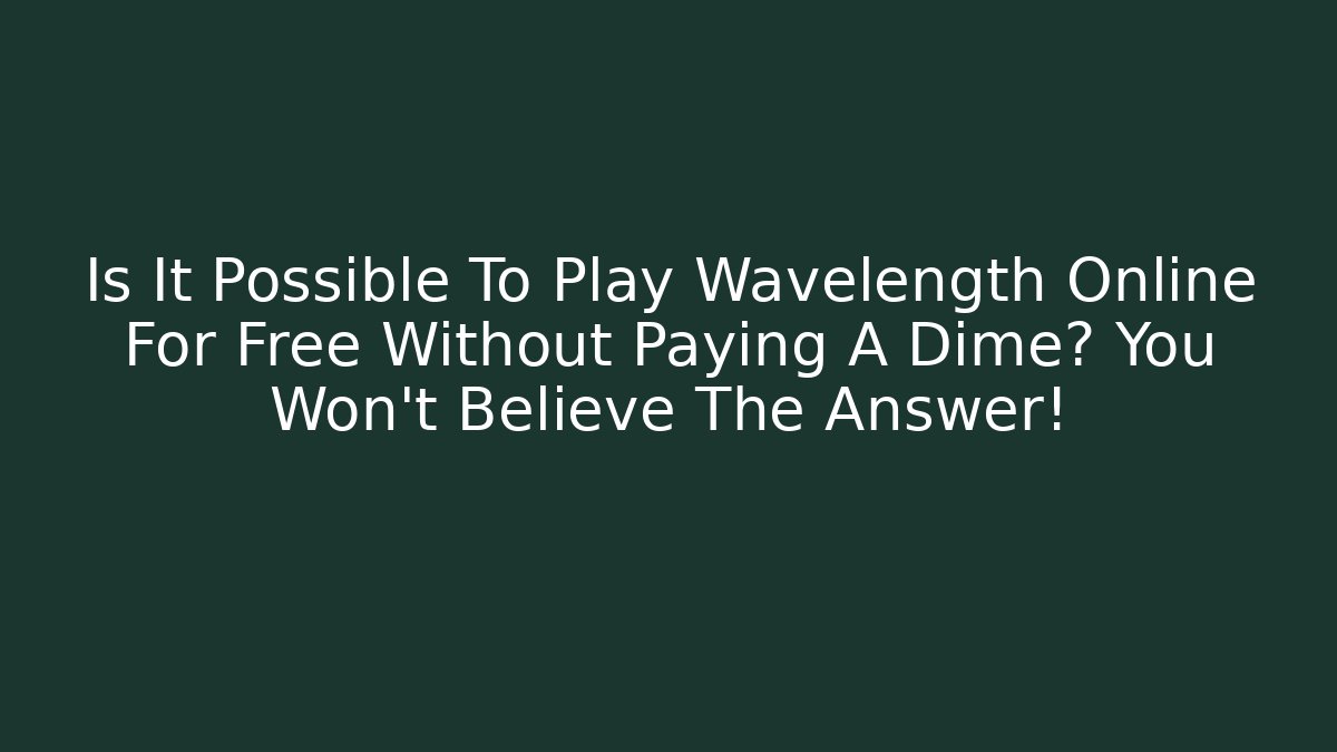 Is It Possible To Play Wavelength Online For Free Without Paying A Dime? You Won't Believe The Answer!