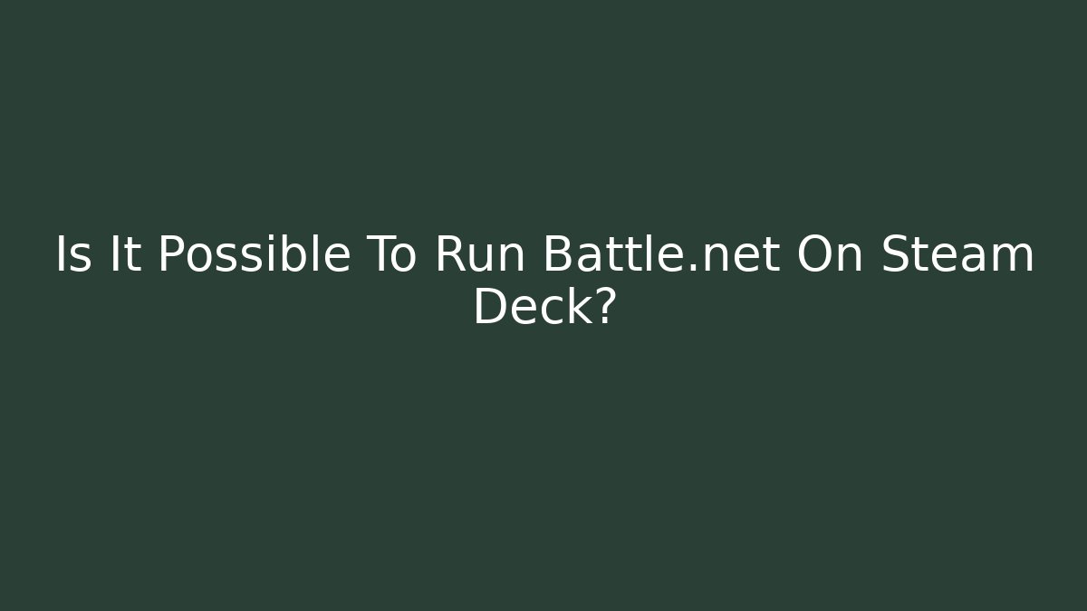 Is It Possible To Run Battle.net On Steam Deck?