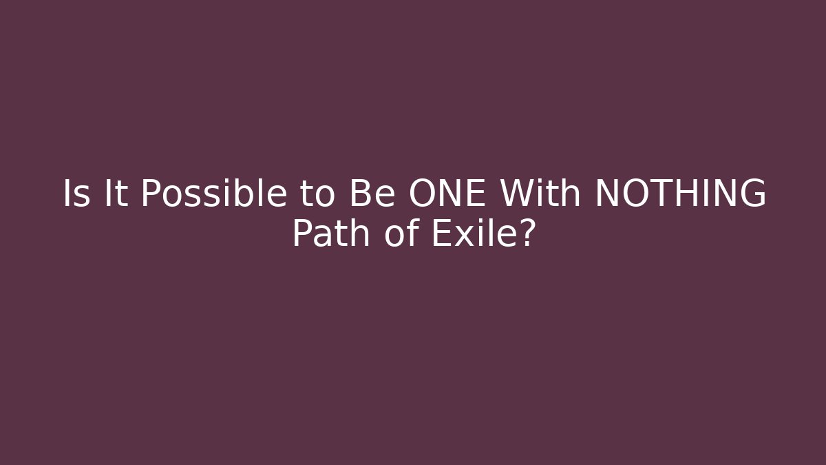 Is It Possible to Be ONE With NOTHING Path of Exile?