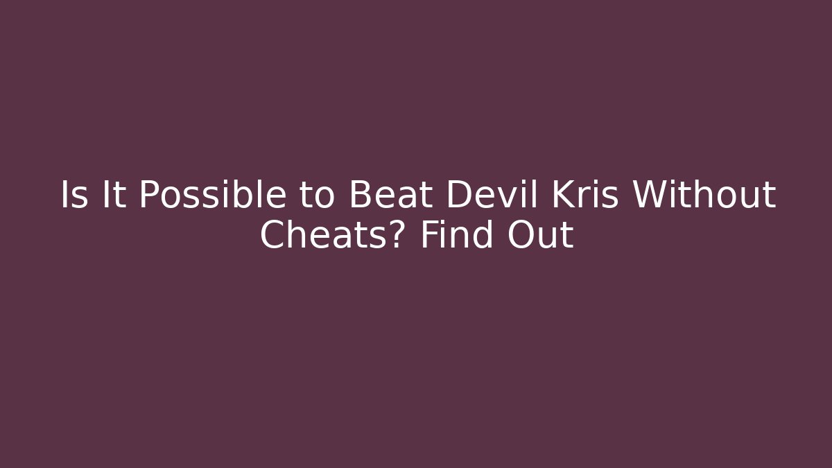 Is It Possible to Beat Devil Kris Without Cheats? Find Out - Critter Realm