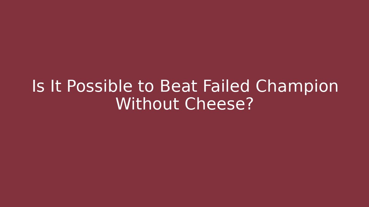 Is It Possible to Beat Failed Champion Without Cheese? - Critter Realm
