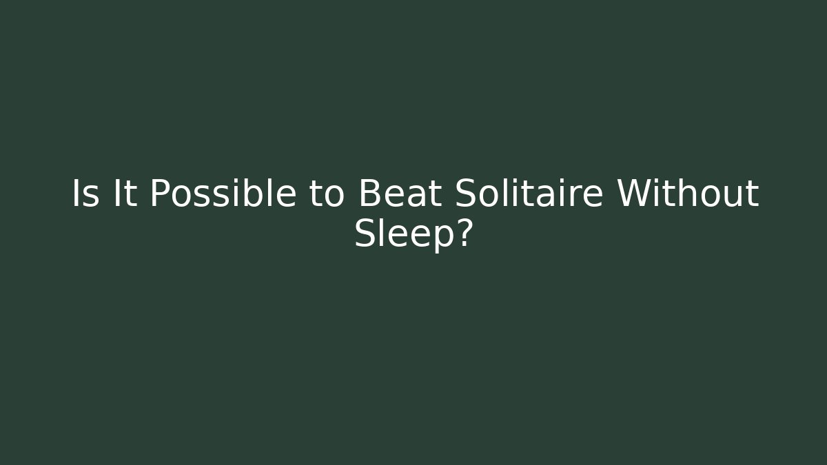 Is It Possible to Beat Solitaire Without Sleep?
