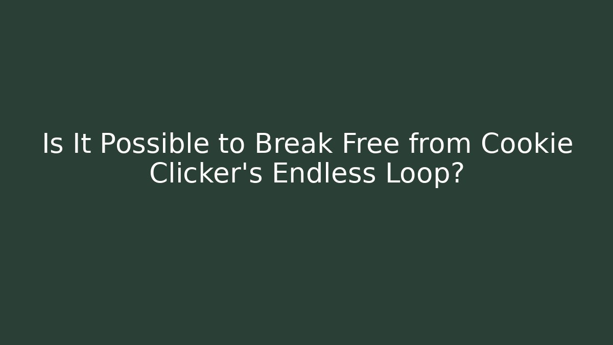 Is It Possible to Break Free from Cookie Clicker’s Endless Loop? - Critter Realm