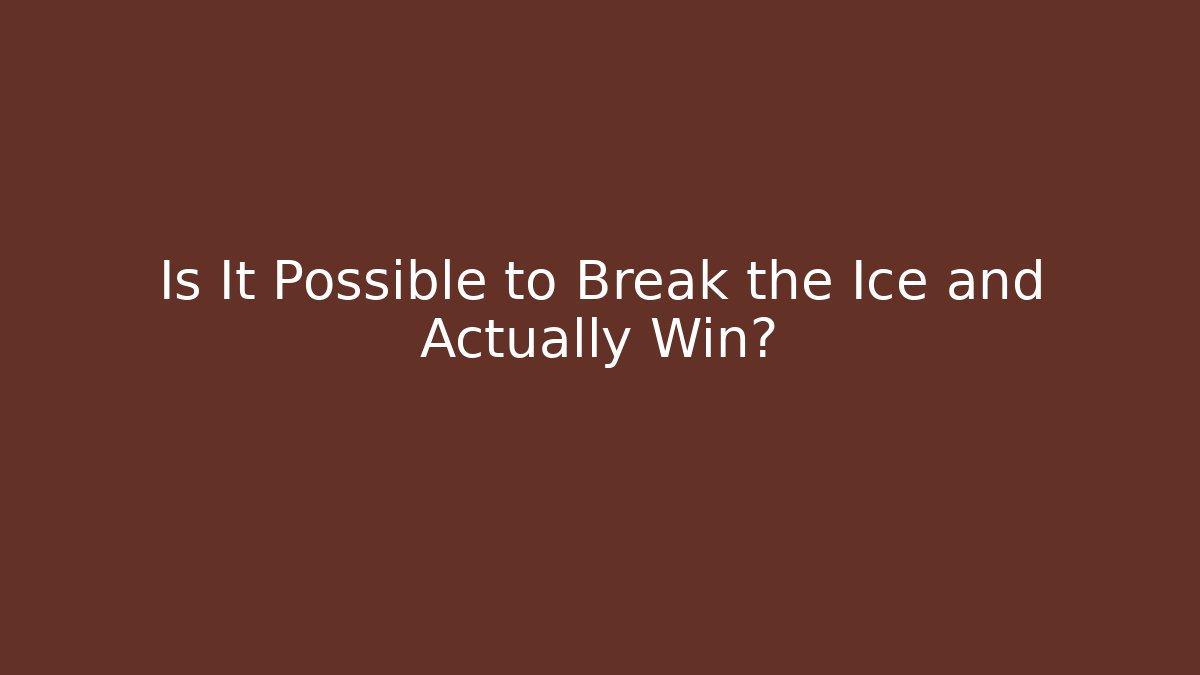 Is It Possible to Break the Ice and Actually Win?