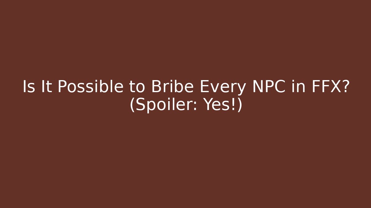 Is It Possible to Bribe Every NPC in FFX? (Spoiler: Yes!) - Critter Realm
