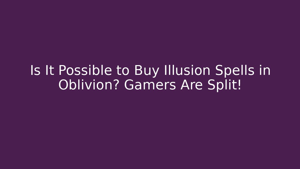 Is It Possible to Buy Illusion Spells in Oblivion? Gamers Are Split!